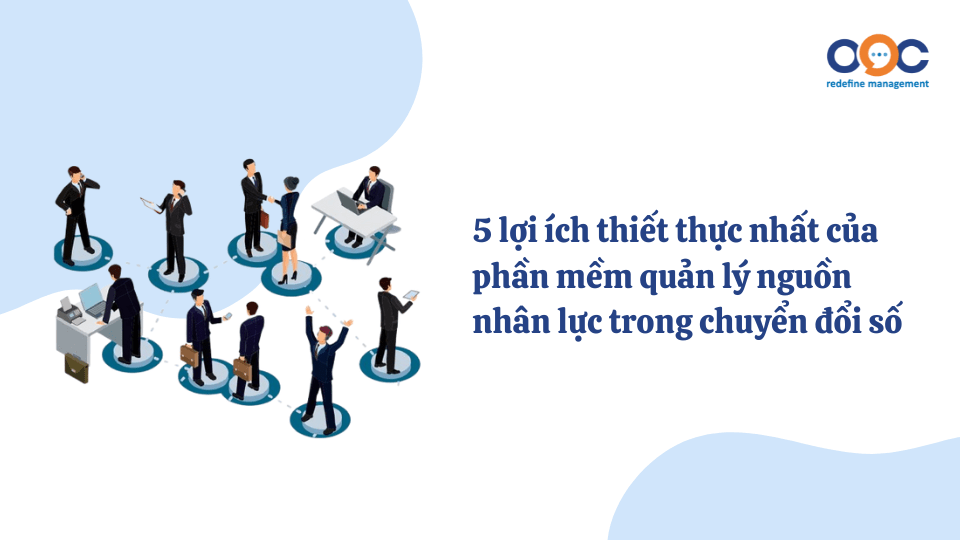 5 lợi ích thiết thực nhất của phần mềm quản lý nguồn nhân lực trong chuyển đổi số