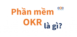 Phần mềm OKR là gì? Những tính năng chính của phần mềm OKR?