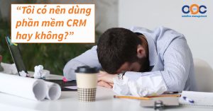 Tại sao doanh nghiệp nên dùng phần mềm CRM?