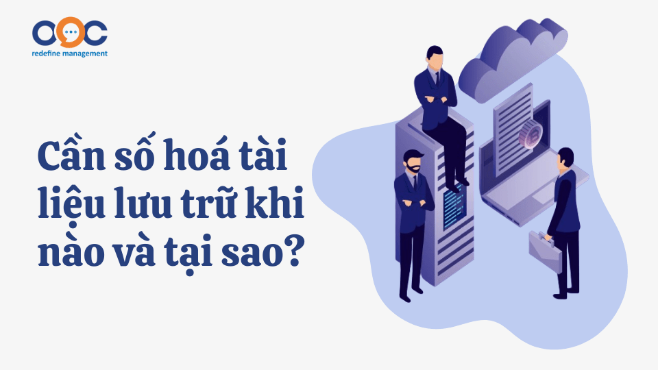 Cần số hoá tài liệu lưu trữ khi nào và tại sao