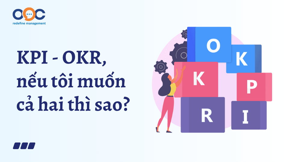 KPI - OKR, nếu tôi muốn cả hai thì sao