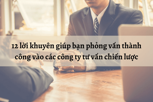 12 lời khuyên giúp bạn phỏng vấn thành công vào các công ty tư vấn chiến lược