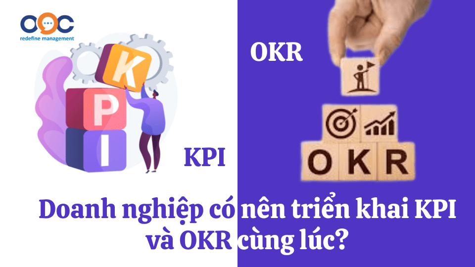 Doanh nghiệp có nên triển khai KPI và OKR cùng lúc