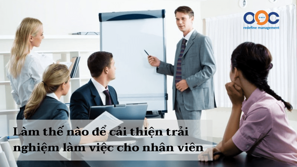 Làm thế nào để cải thiện trải nghiệm làm việc cho nhân viên