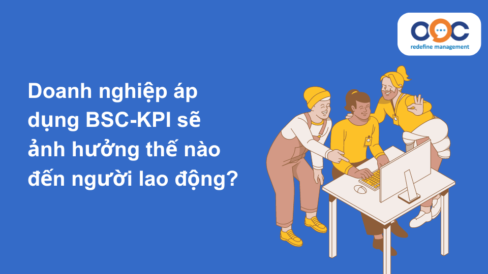 Việc áp dụng BSC - KPI có ảnh hưởng đến người lao động không