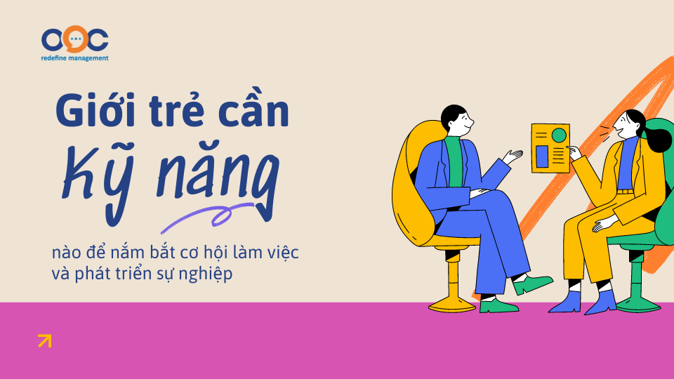 Giới trẻ cần kỹ năng nào để nắm bắt cơ hội làm việc và phát triển sự nghiệp