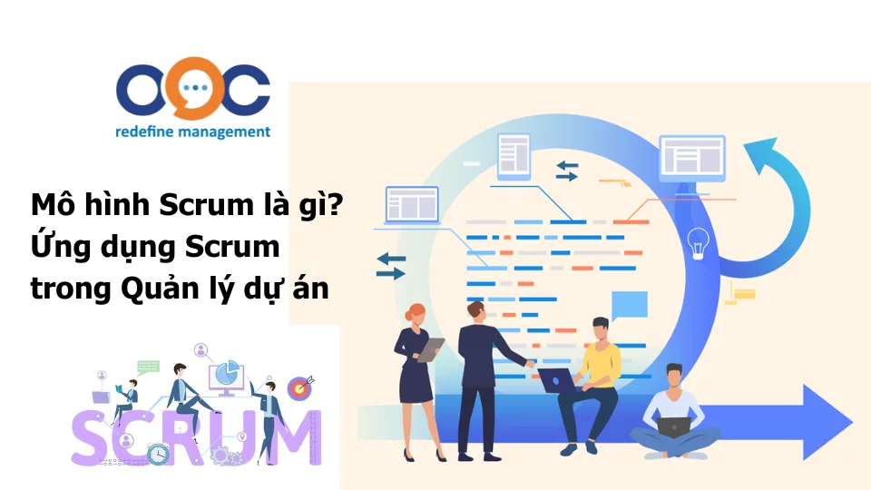 Mô hình Scrum là gì? Ứng dụng Scrum trong Quản lý dự án
