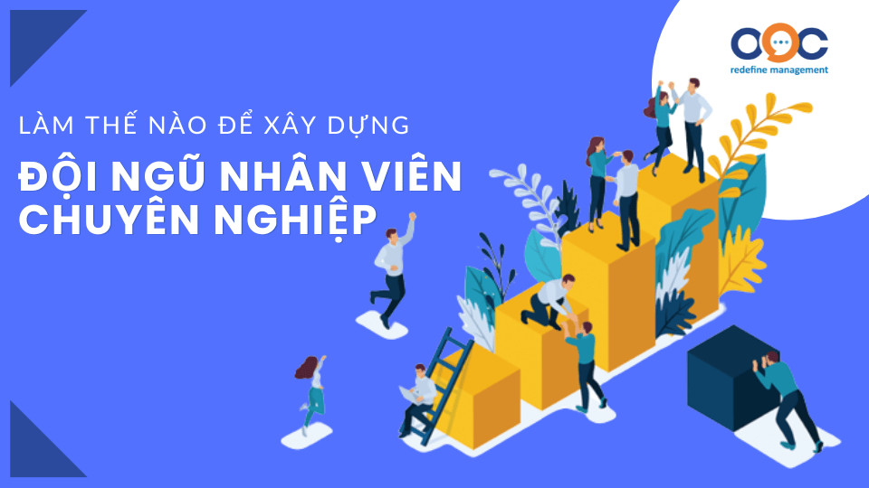 Làm thế nào để xây dựng đội ngũ nhân viên chuyên nghiệp