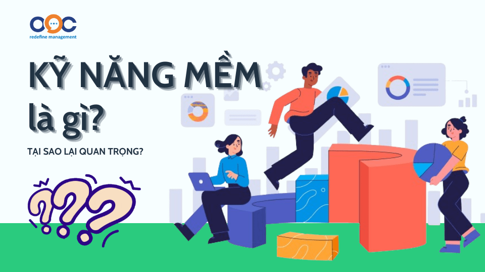 Kỹ năng mềm là gì Tại sao lại quan trọng