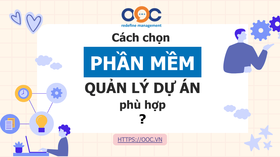 Cách chọn phần mềm quản lý dự án phù hợp