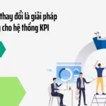 Quản lý sự thay đổi là giải pháp quan trọng vượt qua rào cản triển khai phần mềm KPI