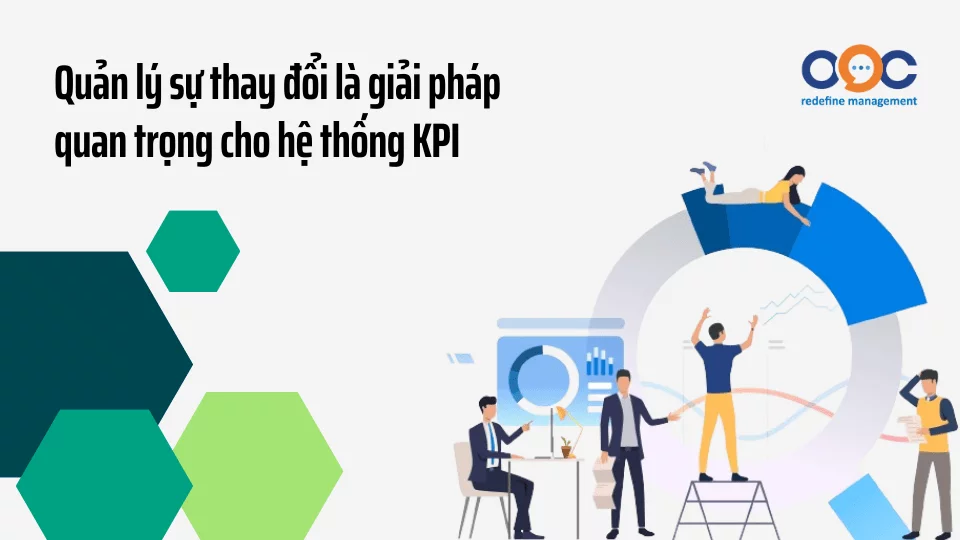 Quản lý sự thay đổi là giải pháp quan trọng vượt qua rào cản triển khai phần mềm KPI