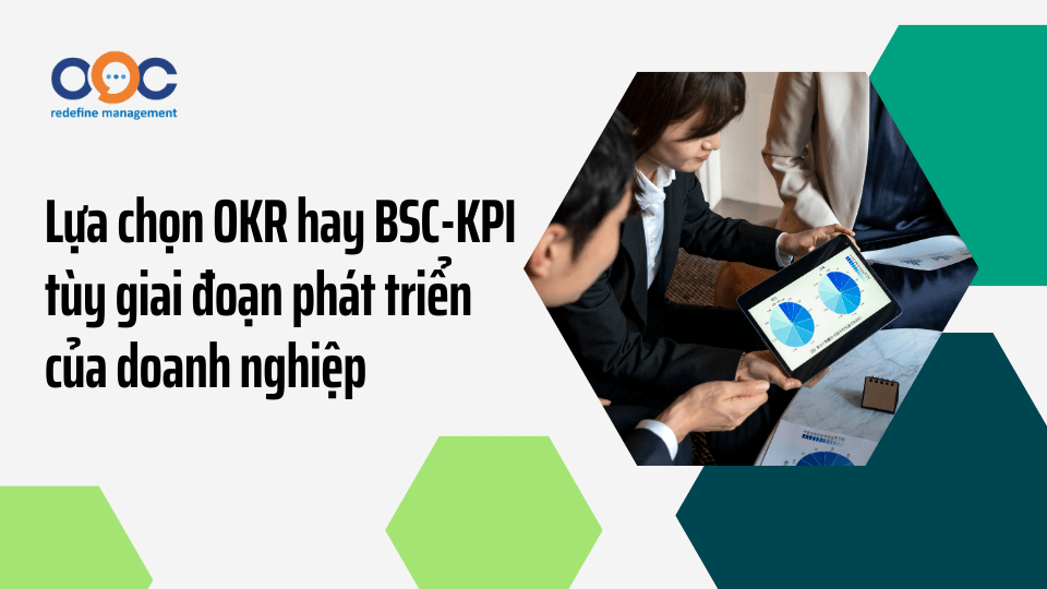 Lựa chọn OKR hay BSC-KPI tùy giai đoạn phát triển của doanh nghiệp