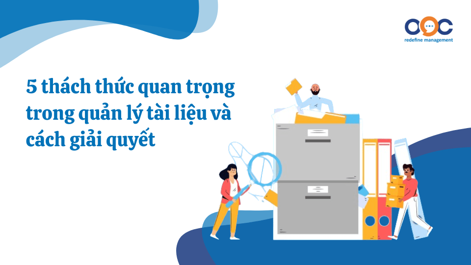 5 thách thức quan trọng trong quản lý tài liệu và cách giải quyết