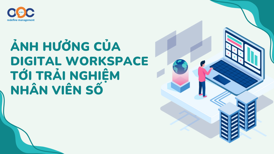 Ảnh hưởng của digital workspace tới trải nghiệm nhân viên số