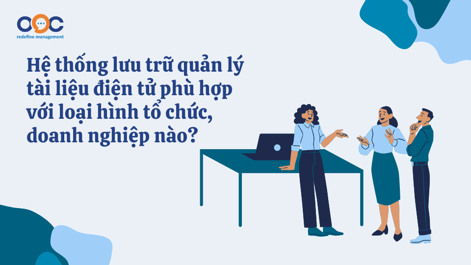 Hệ thống lưu trữ quản lý tài liệu điện tử phù hợp với loại hình tổ chức, doanh nghiệp nào