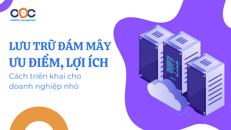 Lưu trữ đám mây ưu điểm, lợi ích và cách triển khai cho doanh nghiệp nhỏ