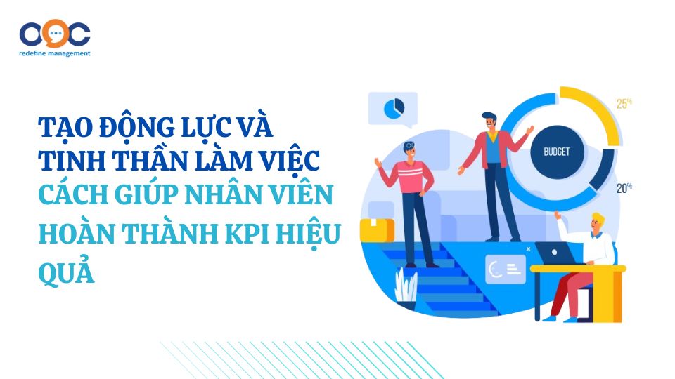 Tạo động lực và tinh thần làm việc_ Cách giúp nhân viên hoàn thành KPI hiệu quả