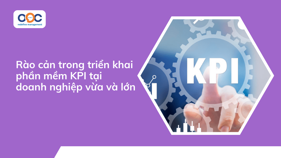 Rào cản trong triển khai phần mềm KPI tại doanh nghiệp vừa và lớn