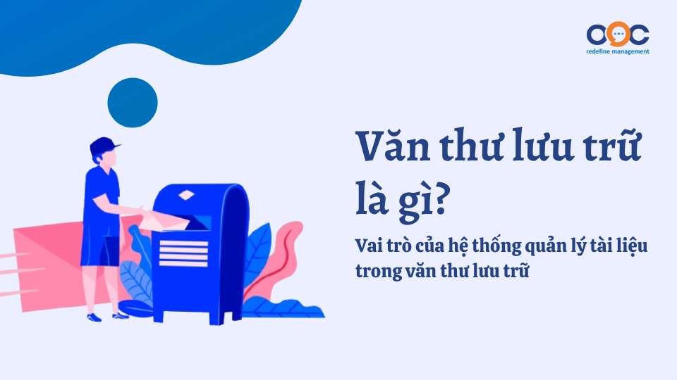 Văn thư lưu trữ là gì Vai trò của hệ thống quản lý tài liệu trong văn thư lưu trữ