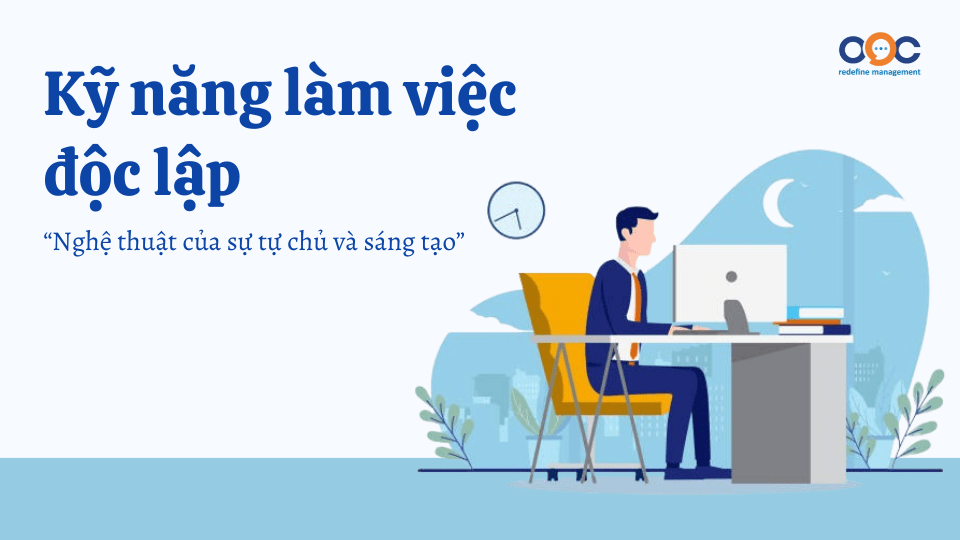 Kỹ năng làm việc độc lập - Nghệ thuật của sự tự chủ và sáng tạo