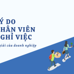 Lý do nhân viên nghỉ việc - Bài toán nan giải của doanh nghiệp