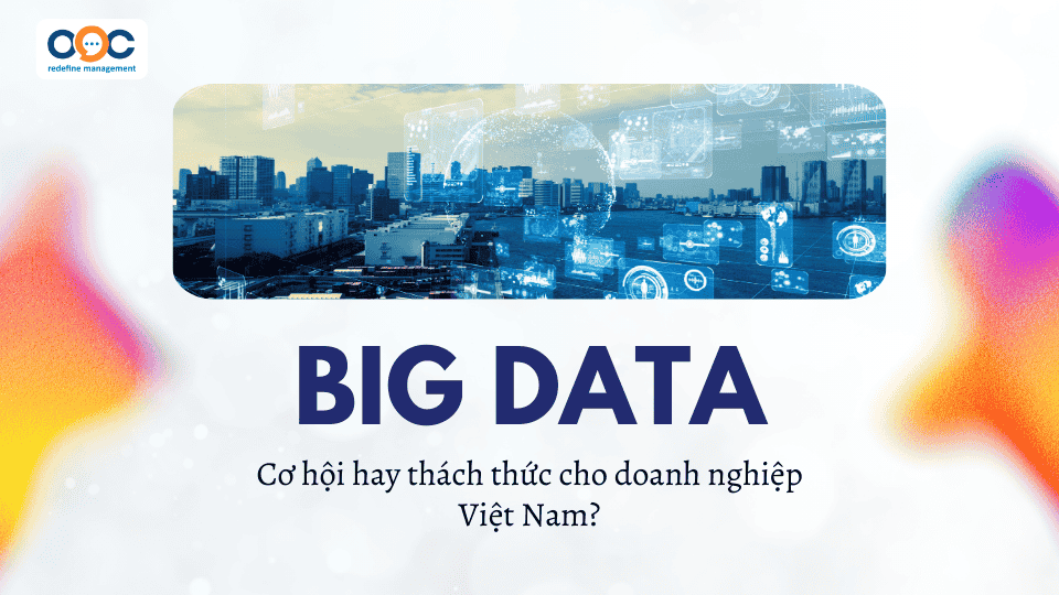 Ứng dụng Big Data – Cơ hội hay thách thức cho doanh nghiệp Việt Nam