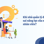 Khi nhà quản lý đánh giá sai năng lực của mình và nhân viên