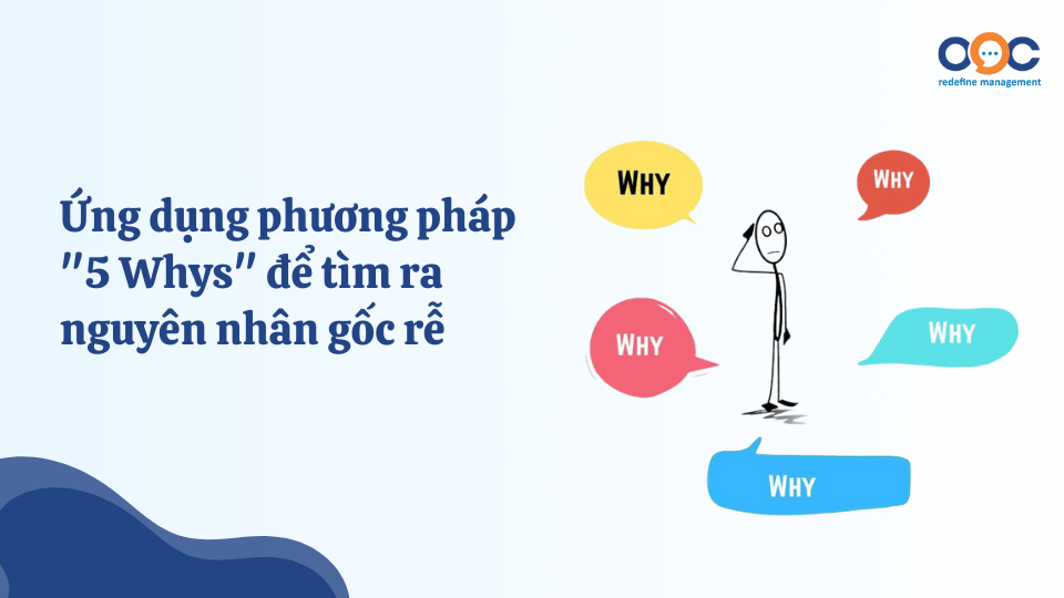 Ứng dụng phương pháp 5 Whys để tìm ra nguyên nhân gốc rễ