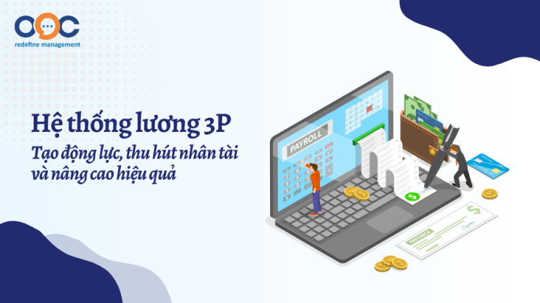 Hệ thống lương 3p - Tạo động lực, thu hút người tài và nâng cao hiệu quả