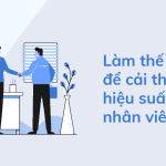 Làm thế nào để cải thiện hiệu suất nhân viên