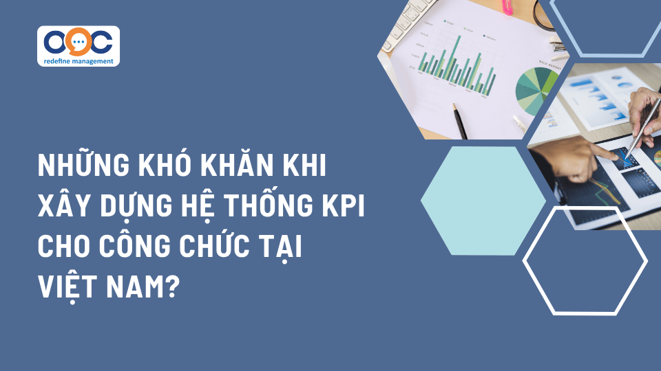 Những khó khăn khi xây dựng hệ thống KPI cho công chức tại Việt Nam