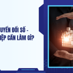 Bắt đầu chuyển đổi số - Doanh nghiệp cần làm gì