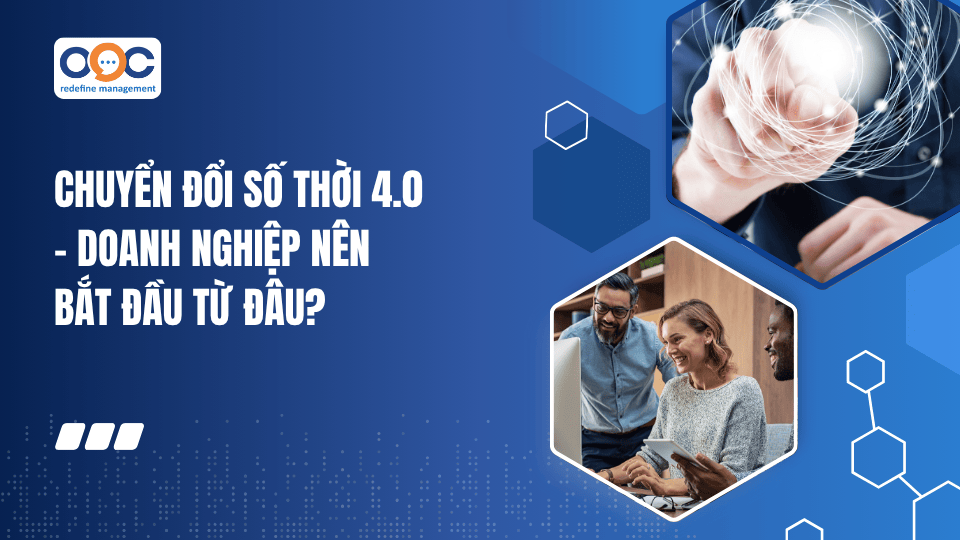 Chuyển đổi số thời 4.0 - Doanh nghiệp nên bắt đầu từ đâu
