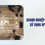 Doanh nghiệp bạn đang sử dụng KPI hay KRI