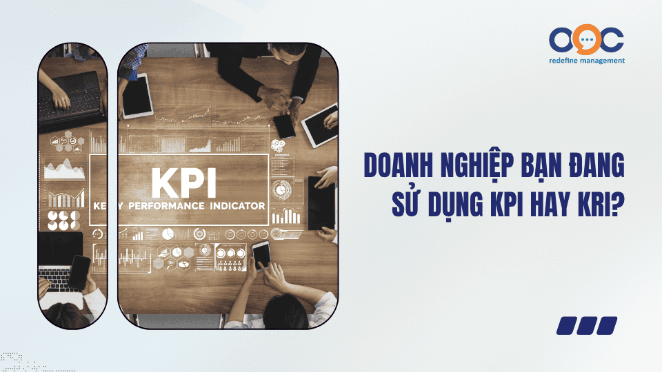 Doanh nghiệp bạn đang sử dụng KPI hay KRI