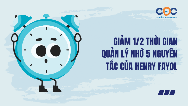 Giảm 1/2 thời gian quản lý nhờ 5 nguyên tắc của Henry Fayol