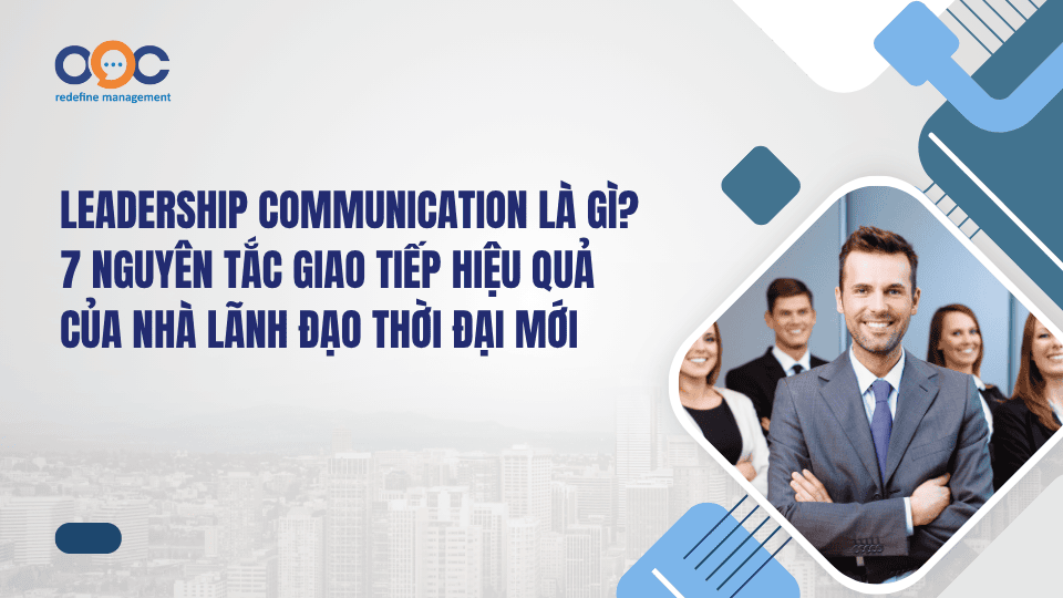 Leadership Communication là gì 7 nguyên tắc giao tiếp hiệu quả của nhà lãnh đạo thời đại mới