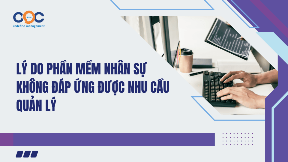 Lý do phần mềm nhân sự không đáp ứng được nhu cầu quản lý