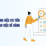 Sắp xếp công việc ưu tiên - Quản lý giao việc dễ dàng