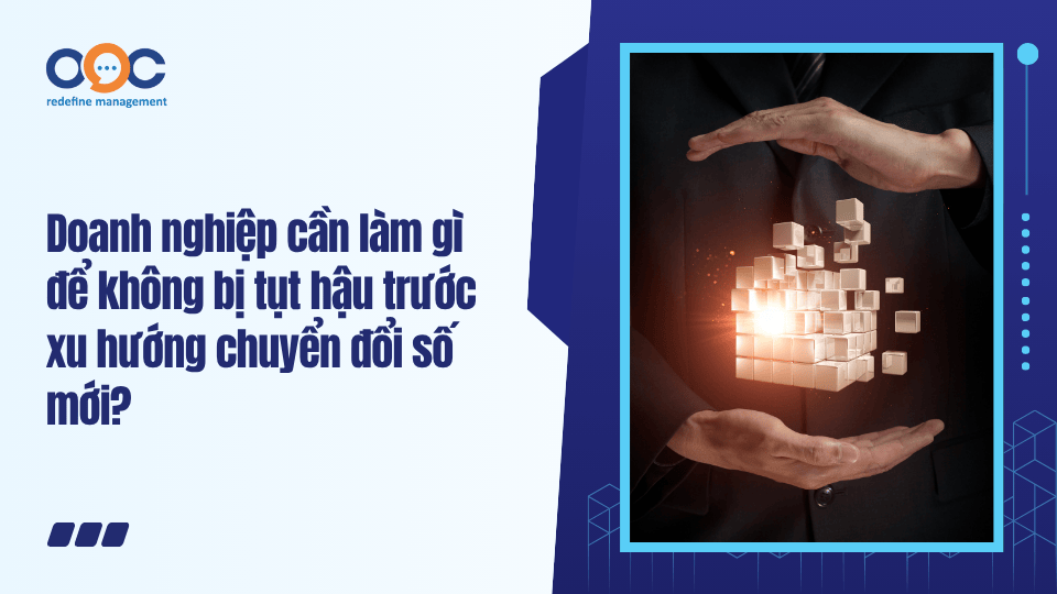 Doanh nghiệp cần làm gì để không bị tụt hậu trước xu hướng chuyển đổi số mới
