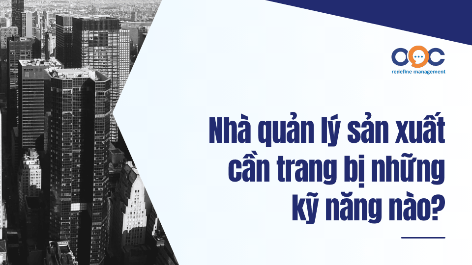 Nhà quản lý sản xuất cần trang bị những kỹ năng nào