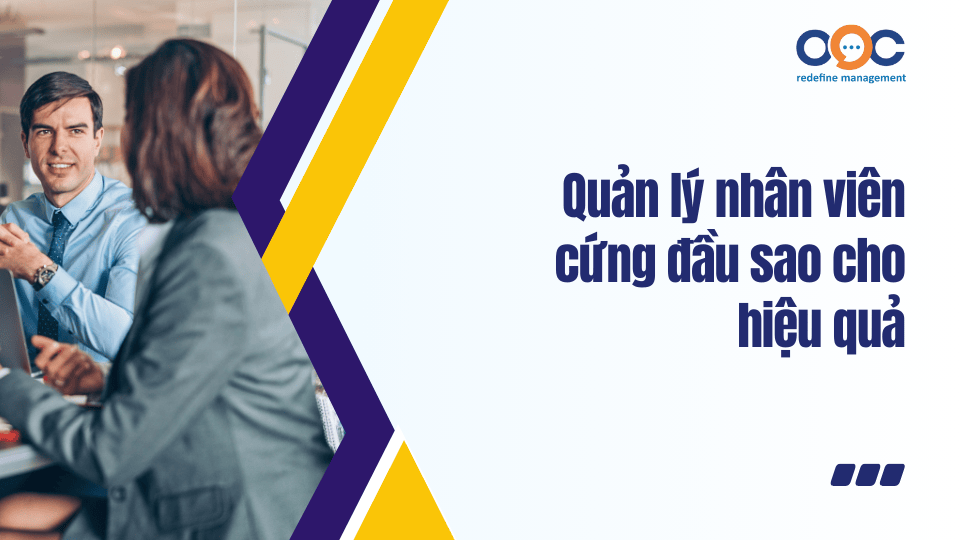 Quản lý nhân viên cứng đầu sao cho hiệu quả